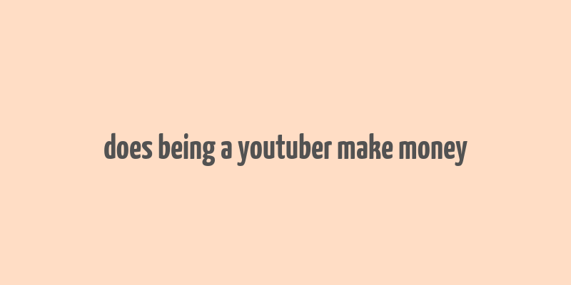 does being a youtuber make money