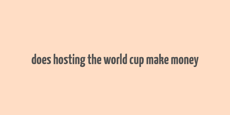 does hosting the world cup make money