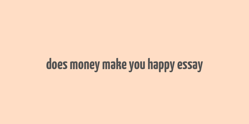 does money make you happy essay