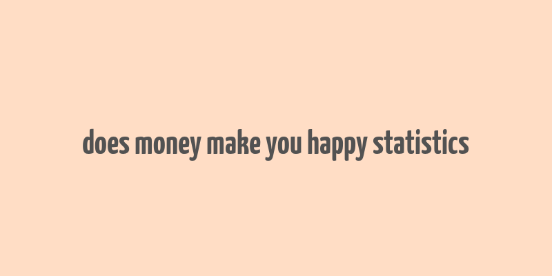 does money make you happy statistics