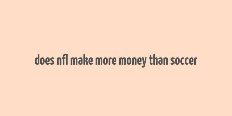 does nfl make more money than soccer