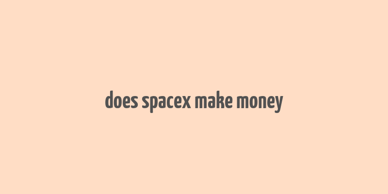 does spacex make money