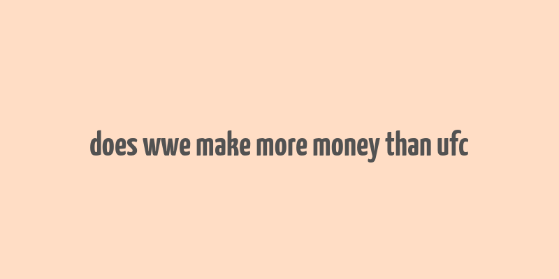 does wwe make more money than ufc