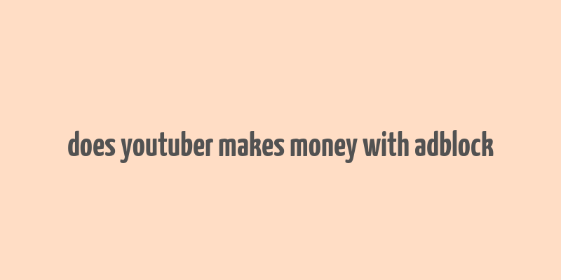 does youtuber makes money with adblock