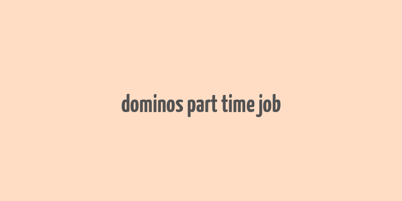 dominos part time job