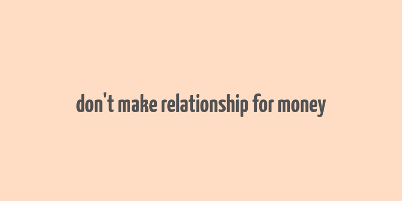 don't make relationship for money