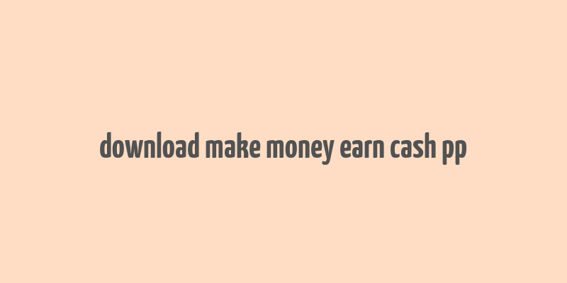 download make money earn cash pp