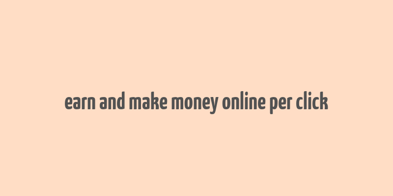 earn and make money online per click