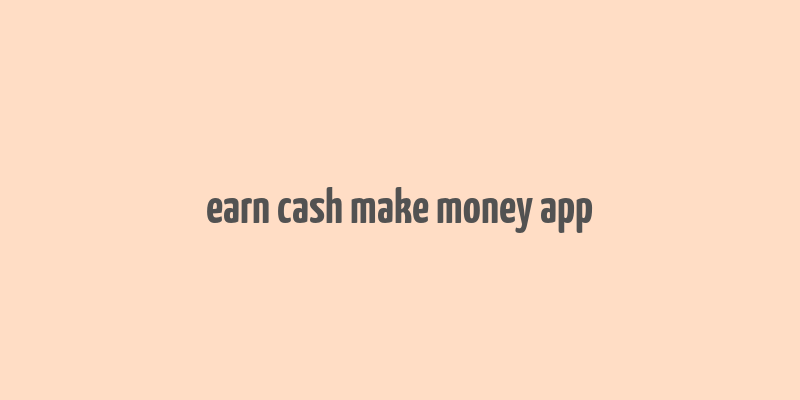 earn cash make money app