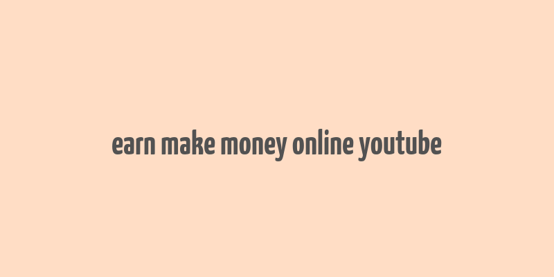 earn make money online youtube