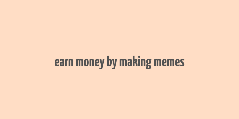 earn money by making memes