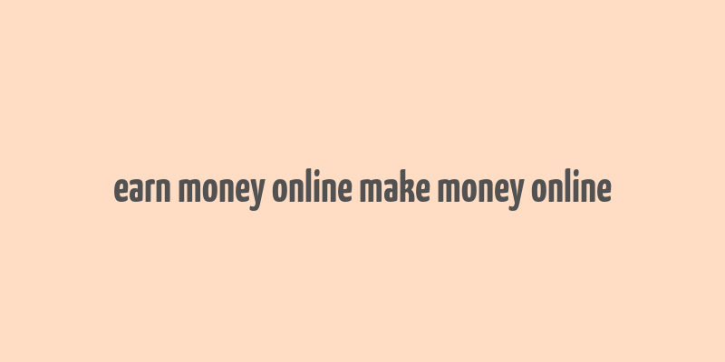 earn money online make money online