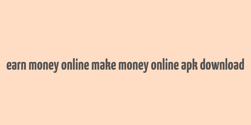 earn money online make money online apk download