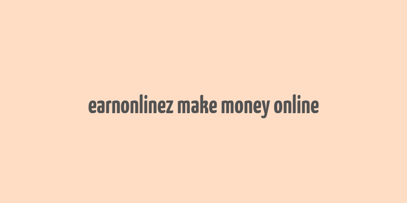 earnonlinez make money online