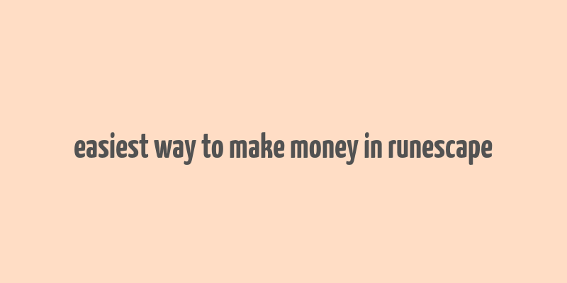 easiest way to make money in runescape