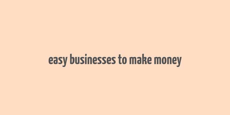 easy businesses to make money