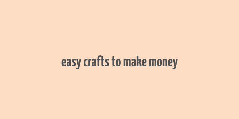 easy crafts to make money