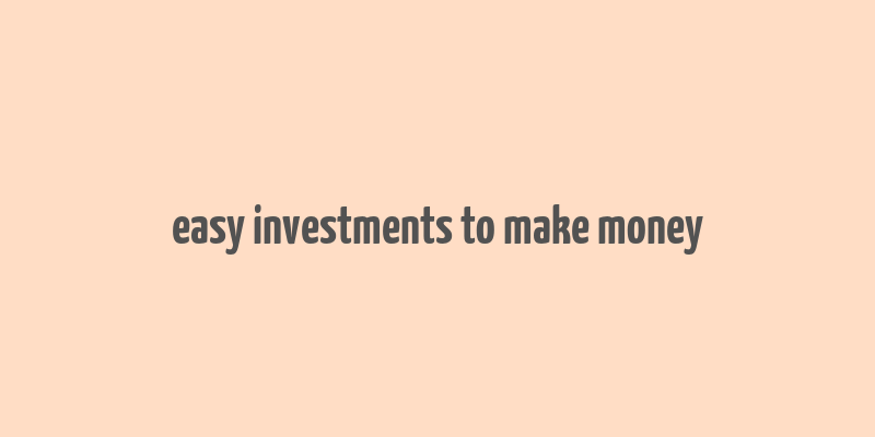 easy investments to make money