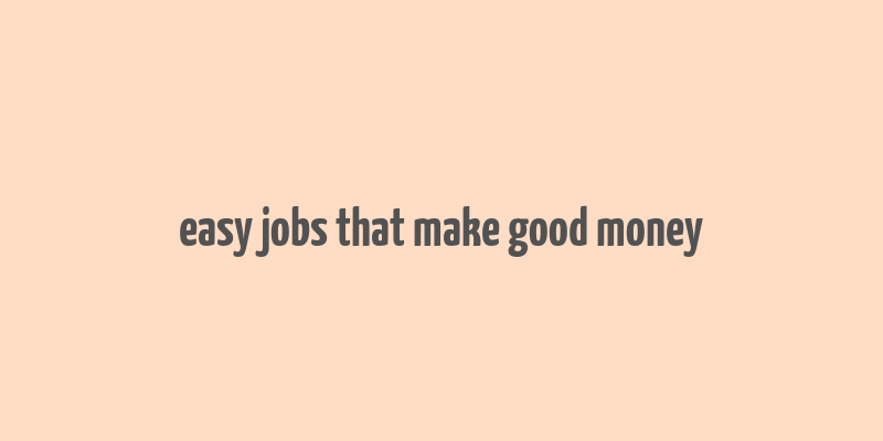 easy jobs that make good money