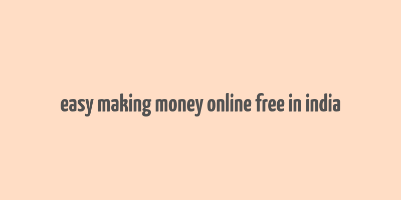 easy making money online free in india