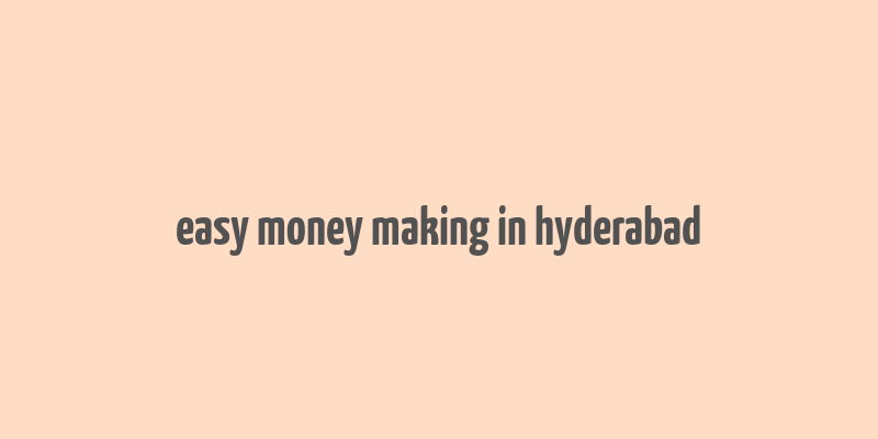 easy money making in hyderabad