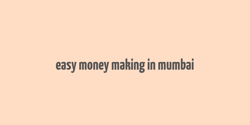 easy money making in mumbai