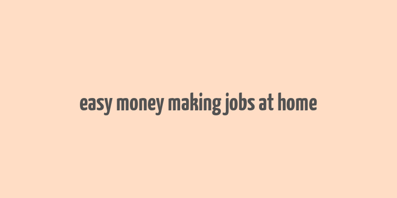 easy money making jobs at home