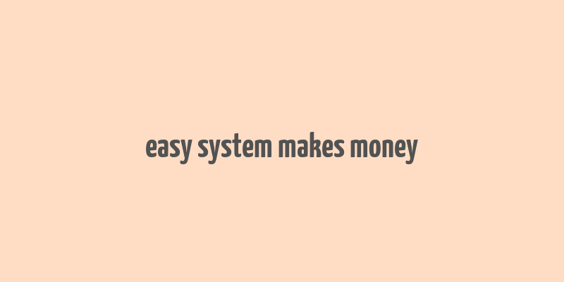 easy system makes money