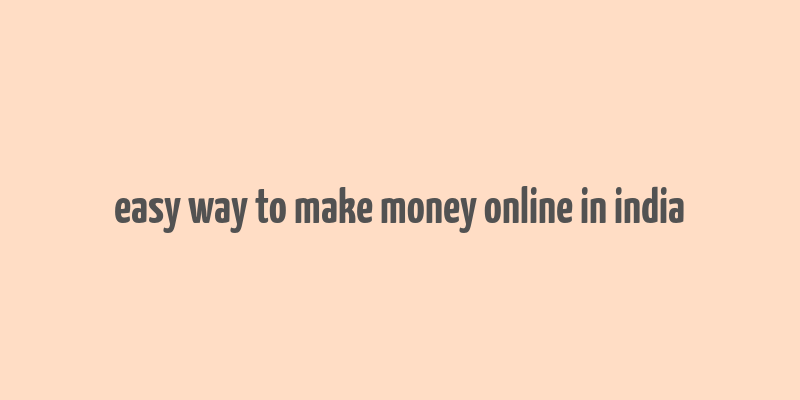 easy way to make money online in india