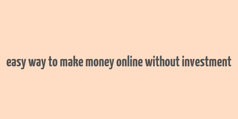 easy way to make money online without investment