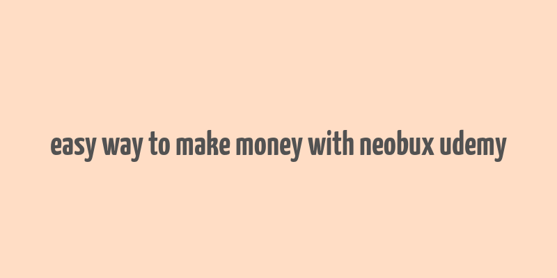 easy way to make money with neobux udemy