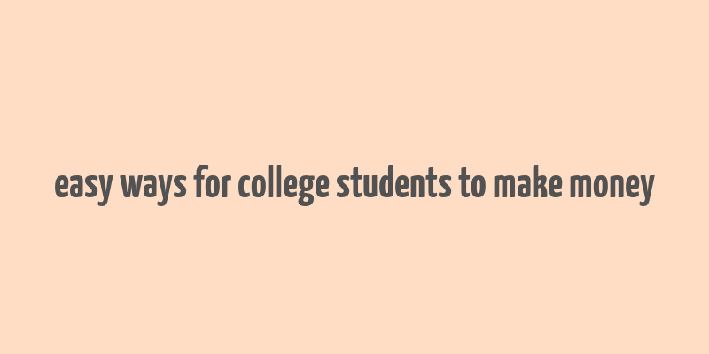 easy ways for college students to make money