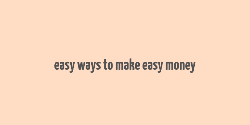 easy ways to make easy money