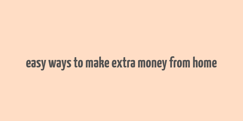 easy ways to make extra money from home