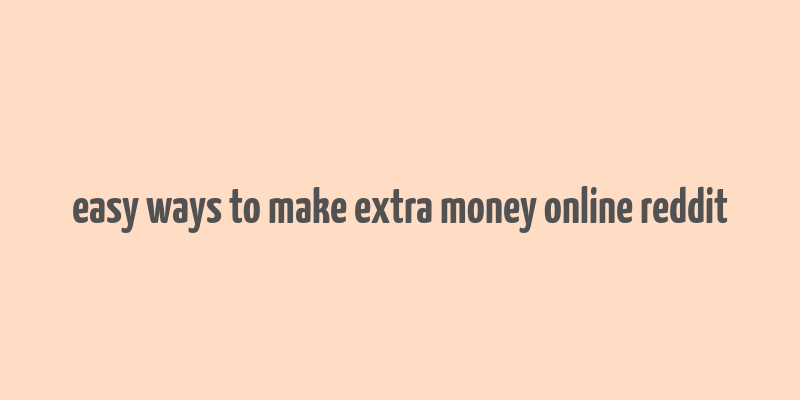 easy ways to make extra money online reddit