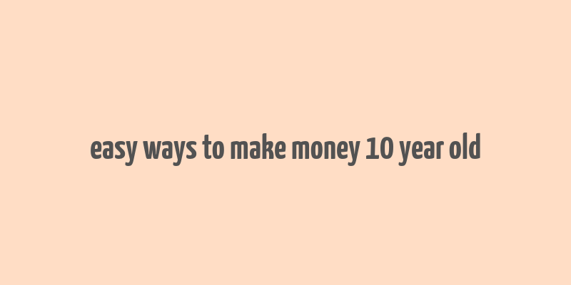 easy ways to make money 10 year old