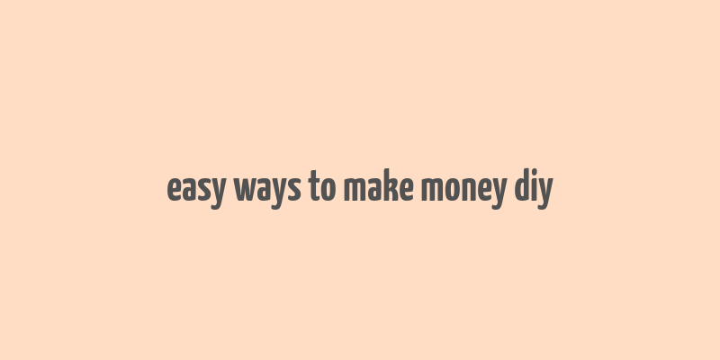 easy ways to make money diy