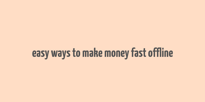 easy ways to make money fast offline