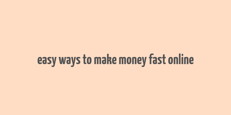 easy ways to make money fast online