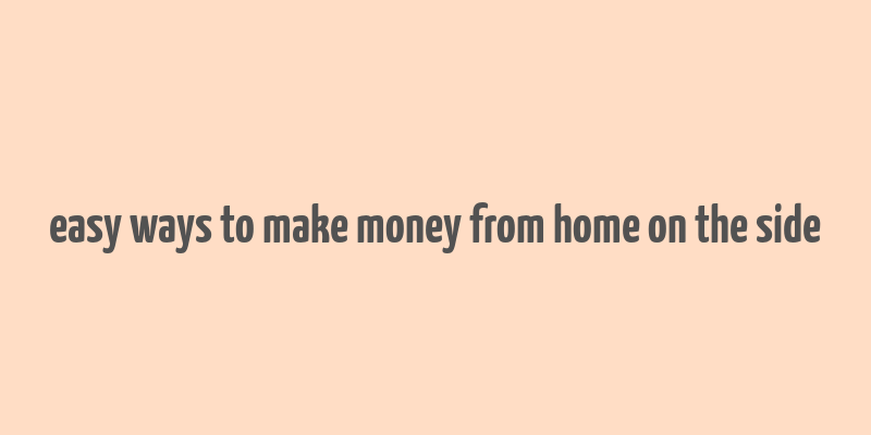 easy ways to make money from home on the side