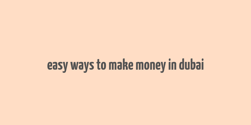 easy ways to make money in dubai