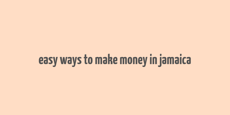 easy ways to make money in jamaica