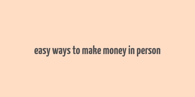 easy ways to make money in person