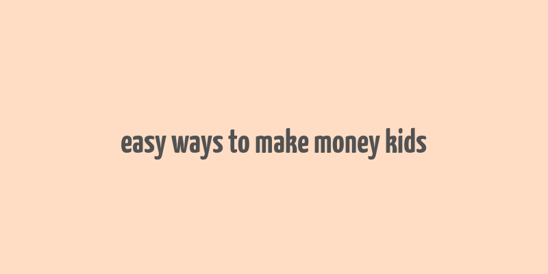 easy ways to make money kids