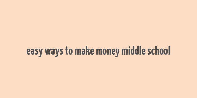 easy ways to make money middle school