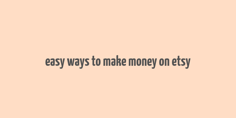 easy ways to make money on etsy