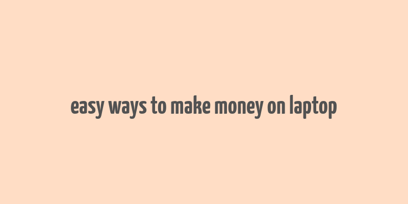 easy ways to make money on laptop