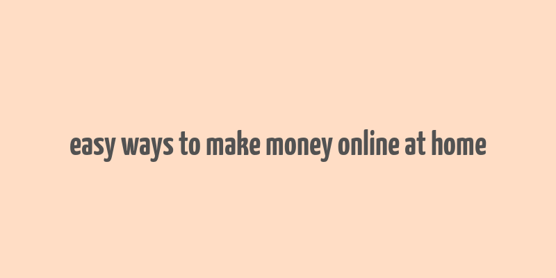 easy ways to make money online at home