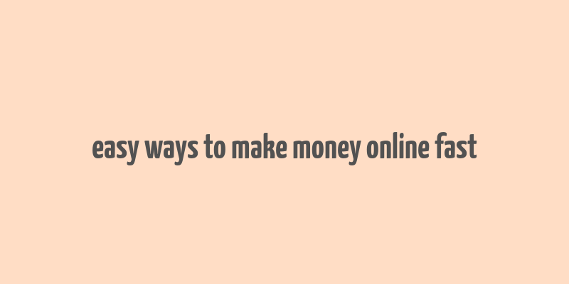 easy ways to make money online fast