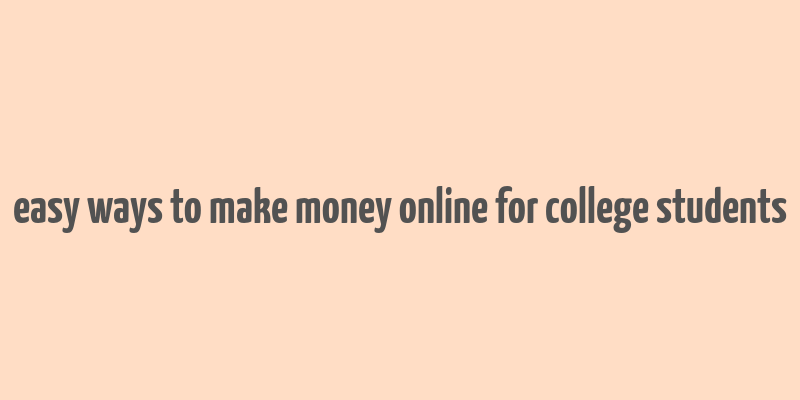 easy ways to make money online for college students